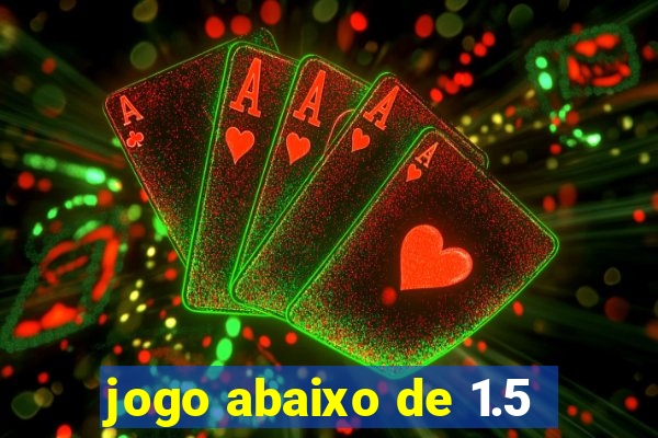 jogo abaixo de 1.5